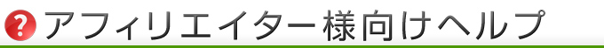 アフィリエイター様向けヘルプ