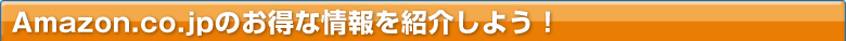 Amazon.co.jpお得な情報を紹介しよう！