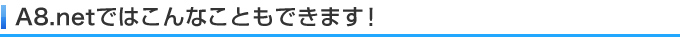 A8.netではこんなこともできます!