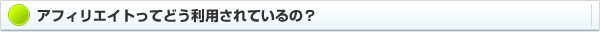 アフィリエイトってどう利用されているの?