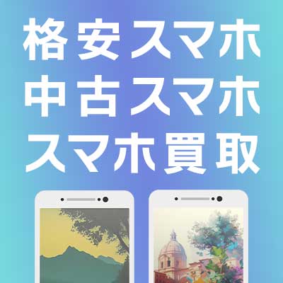 格安スマホ・中古スマホ・スマホ買取特集