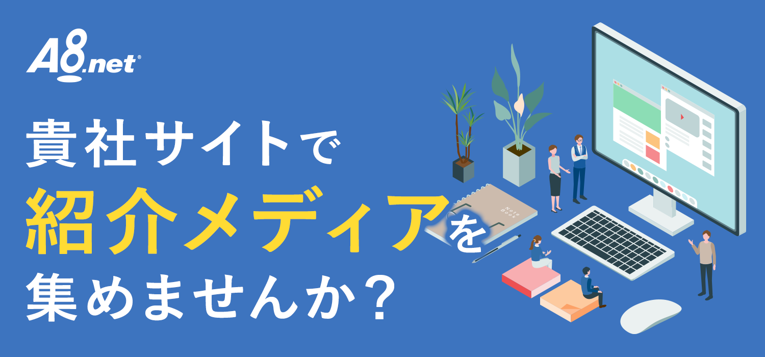 A8.net 貴社サイトで紹介メディアを集めませんか？