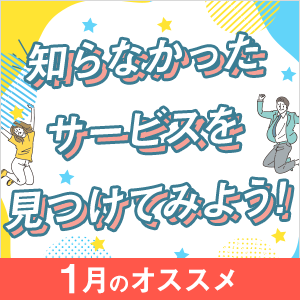 知らなかったサービスを見つけよう！