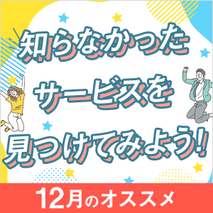 知らなかったサービスを見つけよう!