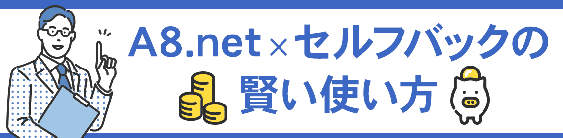 A8.net×セルフバックの賢い使い方