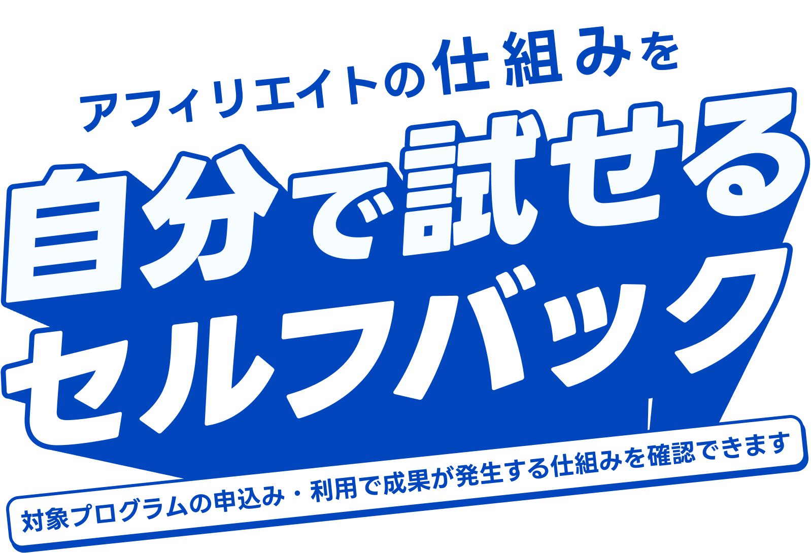 アフィリエイトの仕組みを自分で試せるセルフバック 対象プログラムの申込み・利用で成果が発生する仕組みを確認できます