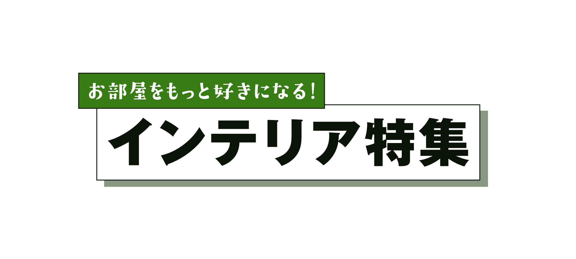 お部屋をもっと好きになる！インテリア特集