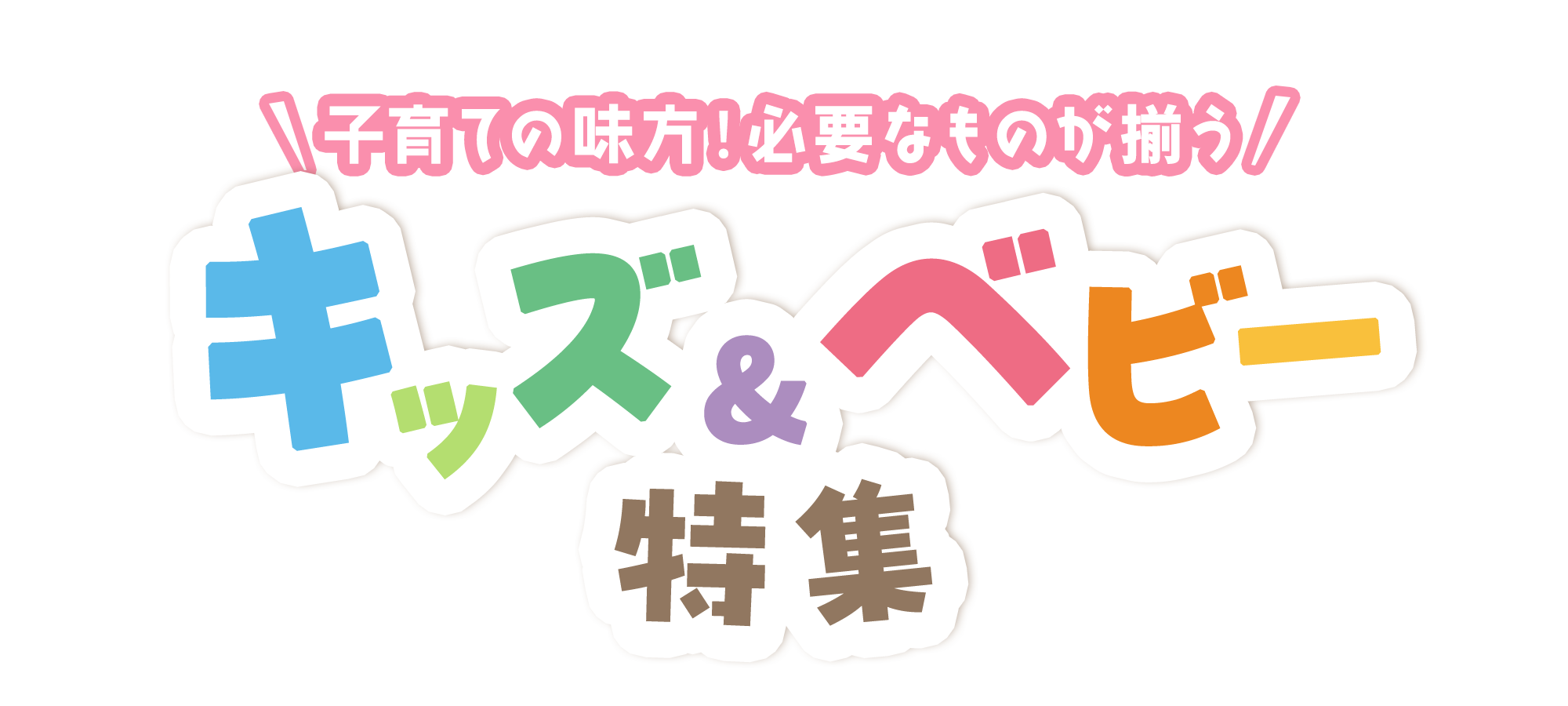 子育ての味方！必要なものが揃う。キッズ＆ベビー特集