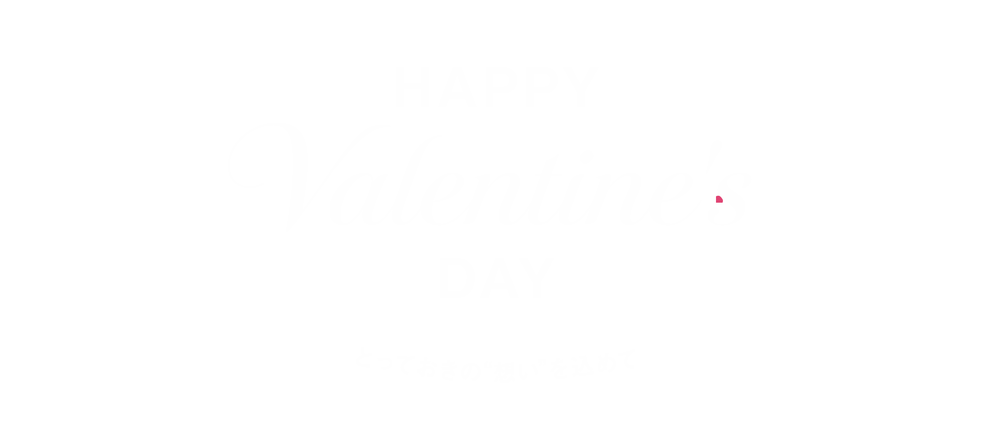 とっておきの“想い”を込めて。バレンタイン特集